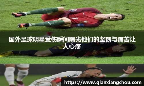 国外足球明星受伤瞬间曝光他们的坚韧与痛苦让人心疼